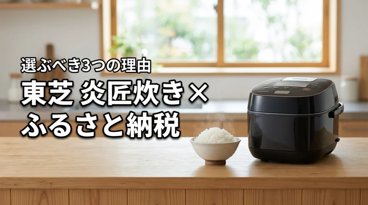 【最高傑作】東芝の炊飯器「炎匠炊き」をふるさと納税で選ぶべき3つの理由